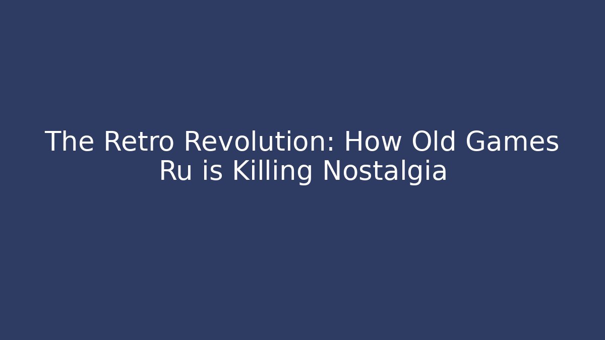 The Retro Revolution: How Old Games Ru is Killing Nostalgia