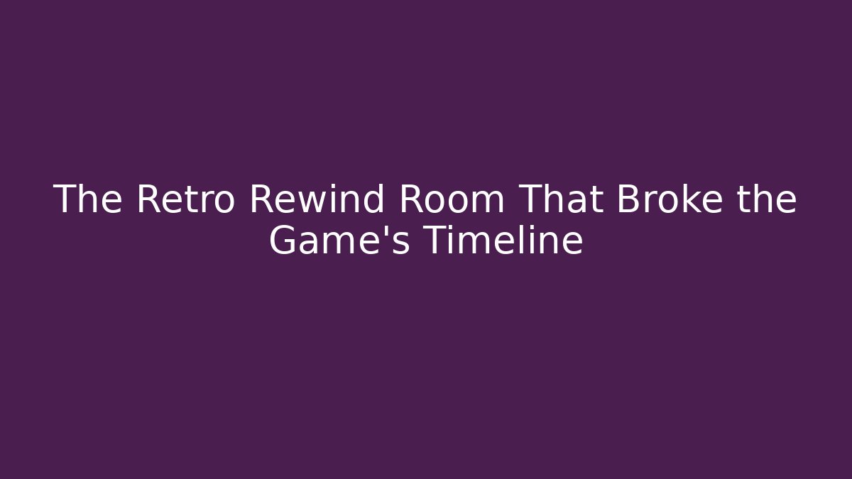 The Retro Rewind Room That Broke the Game's Timeline