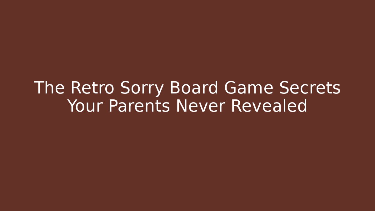 The Retro Sorry Board Game Secrets Your Parents Never Revealed