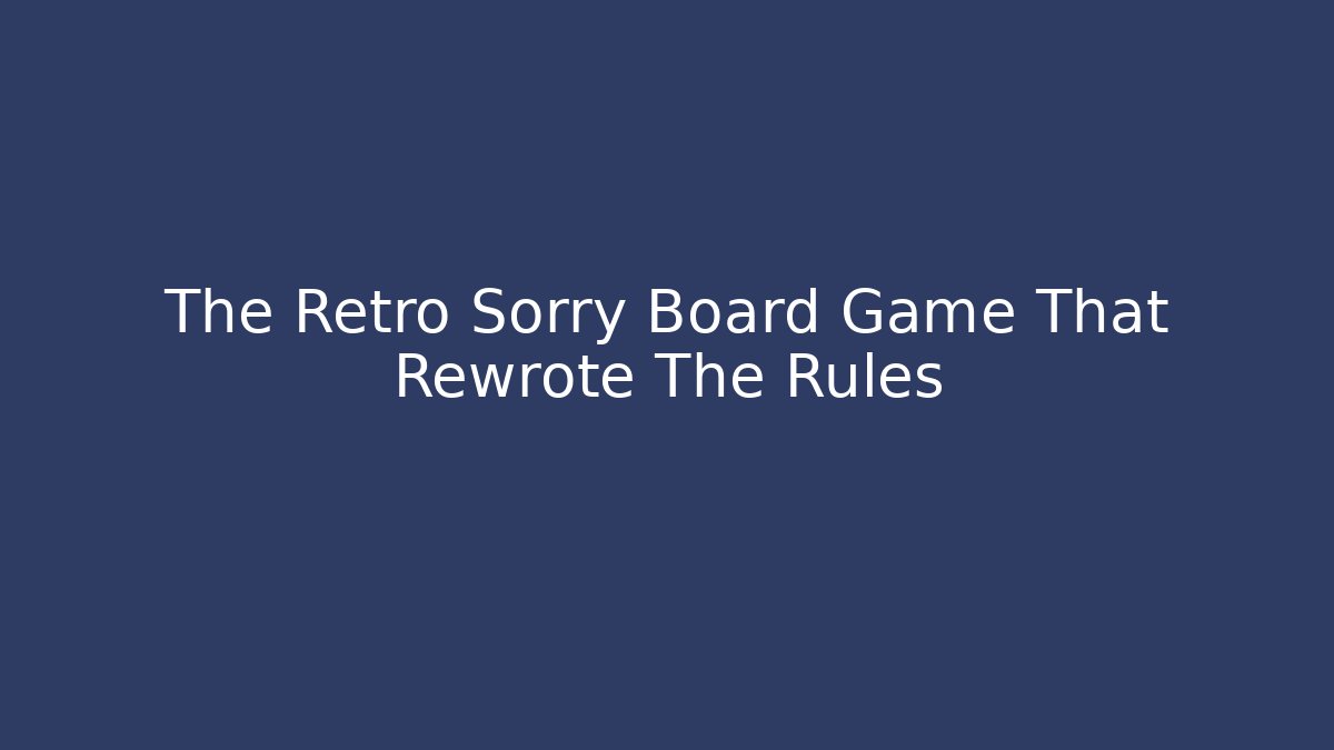 The Retro Sorry Board Game That Rewrote The Rules