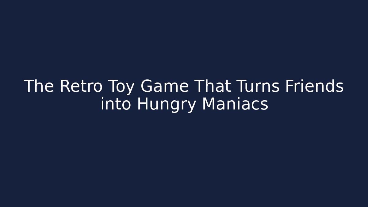 The Retro Toy Game That Turns Friends into Hungry Maniacs