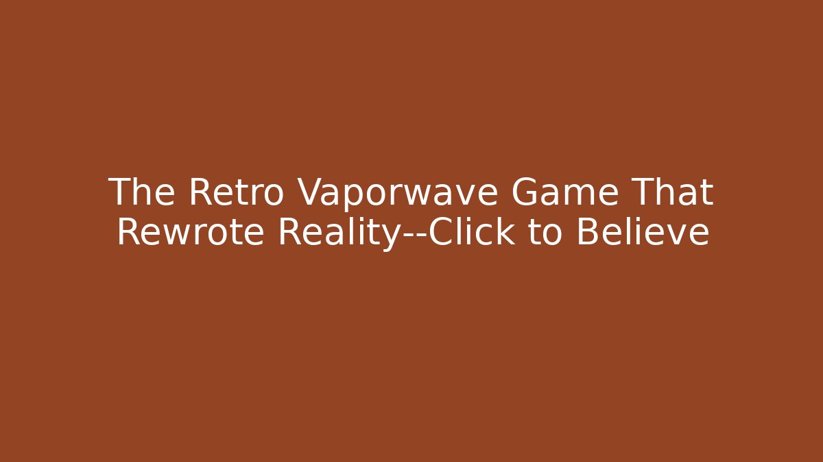 The Retro Vaporwave Game That Rewrote Reality—Click to Believe