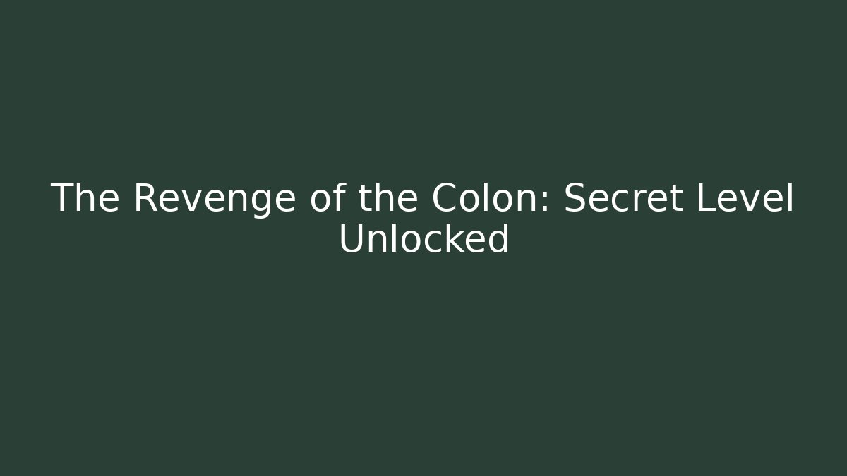 The Revenge of the Colon: Secret Level Unlocked