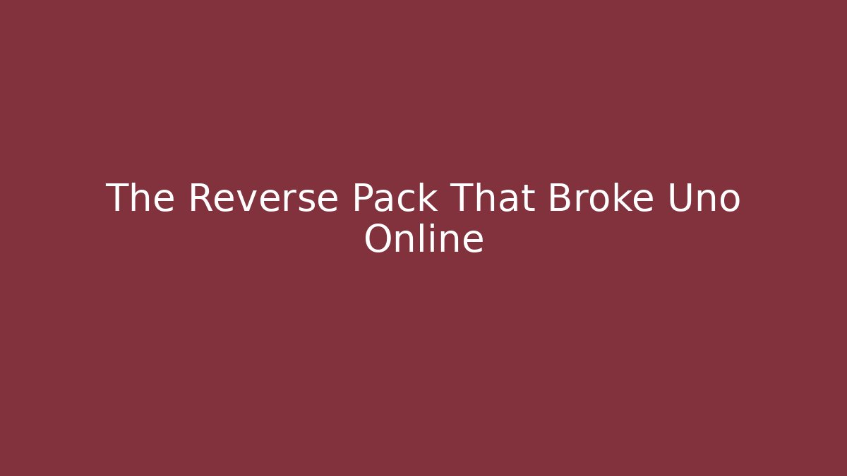 The Reverse Pack That Broke Uno Online
