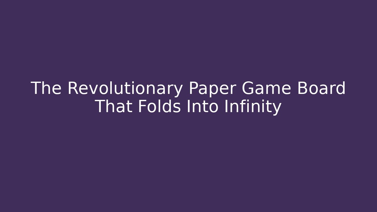 The Revolutionary Paper Game Board That Folds Into Infinity