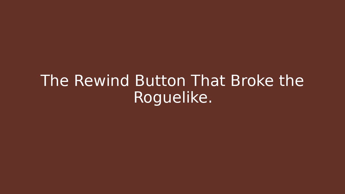 The Rewind Button That Broke the Roguelike.
