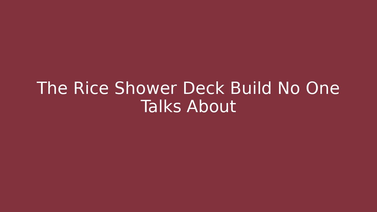 The Rice Shower Deck Build No One Talks About
