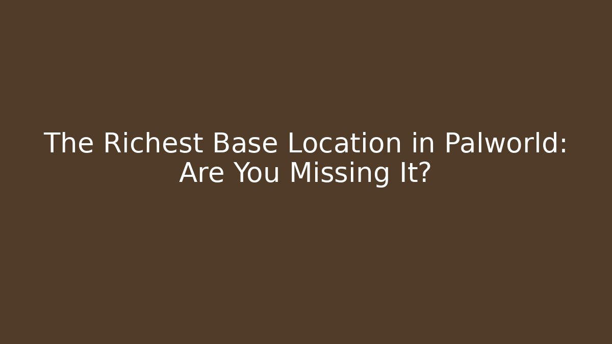 The Richest Base Location in Palworld: Are You Missing It? - Critter Realm