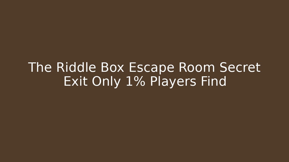 The Riddle Box Escape Room Secret Exit Only 1% Players Find