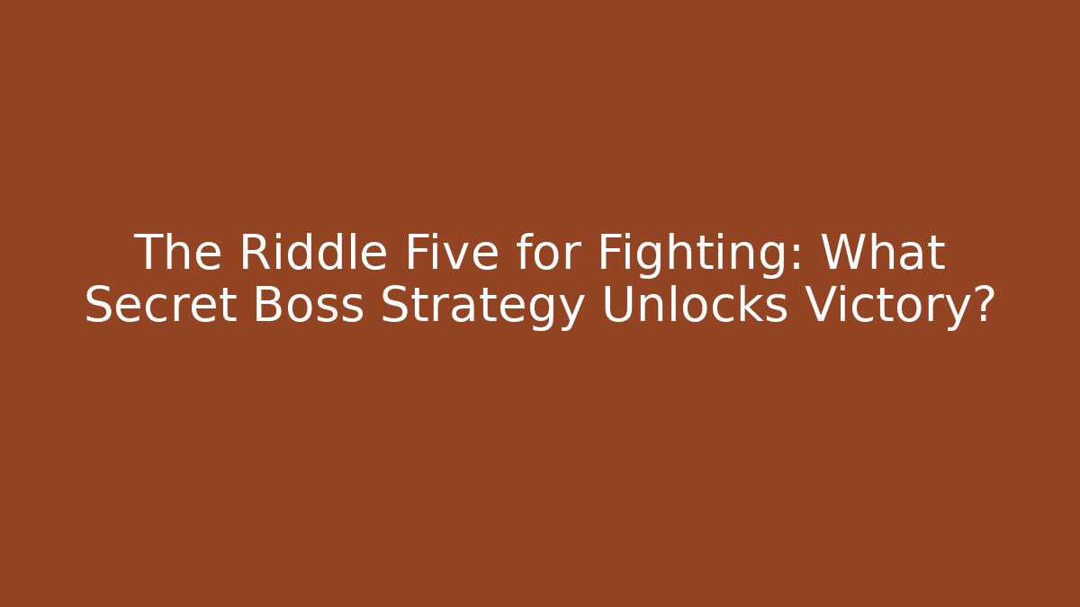 The Riddle Five for Fighting: What Secret Boss Strategy Unlocks Victory?
