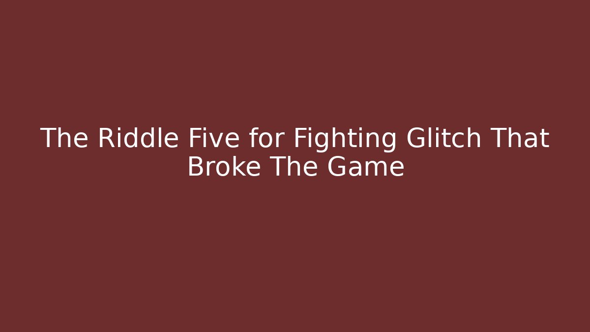 The Riddle Five for Fighting Glitch That Broke The Game