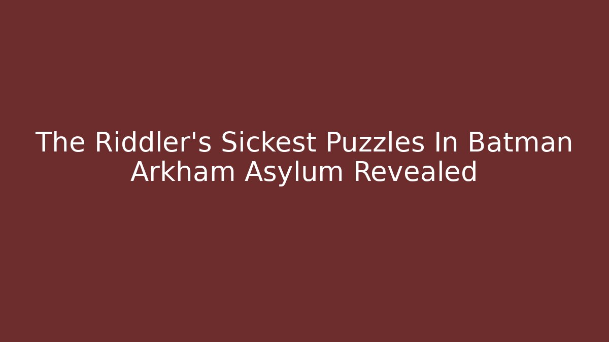 The Riddler's Sickest Puzzles In Batman Arkham Asylum Revealed