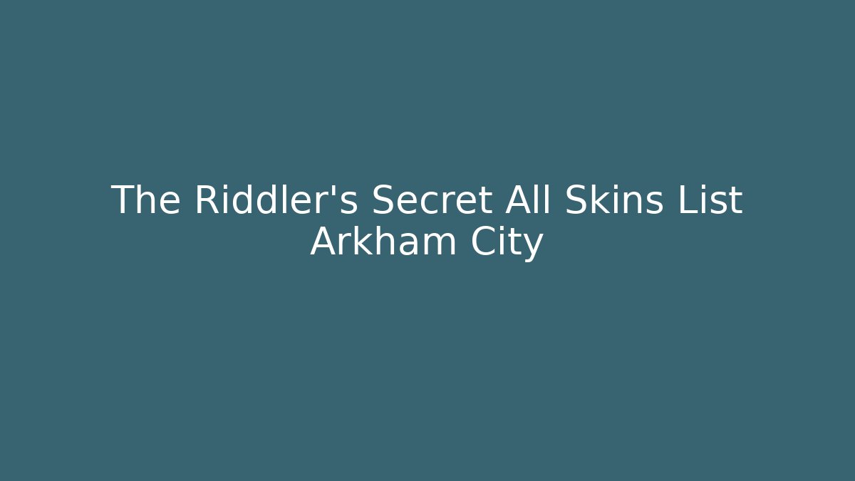 The Riddler’s Secret All Skins List Arkham City
