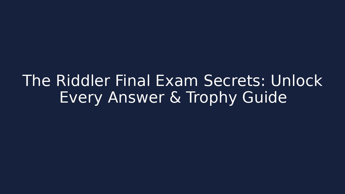 The Riddler Final Exam Secrets: Unlock Every Answer & Trophy Guide - Critter Realm