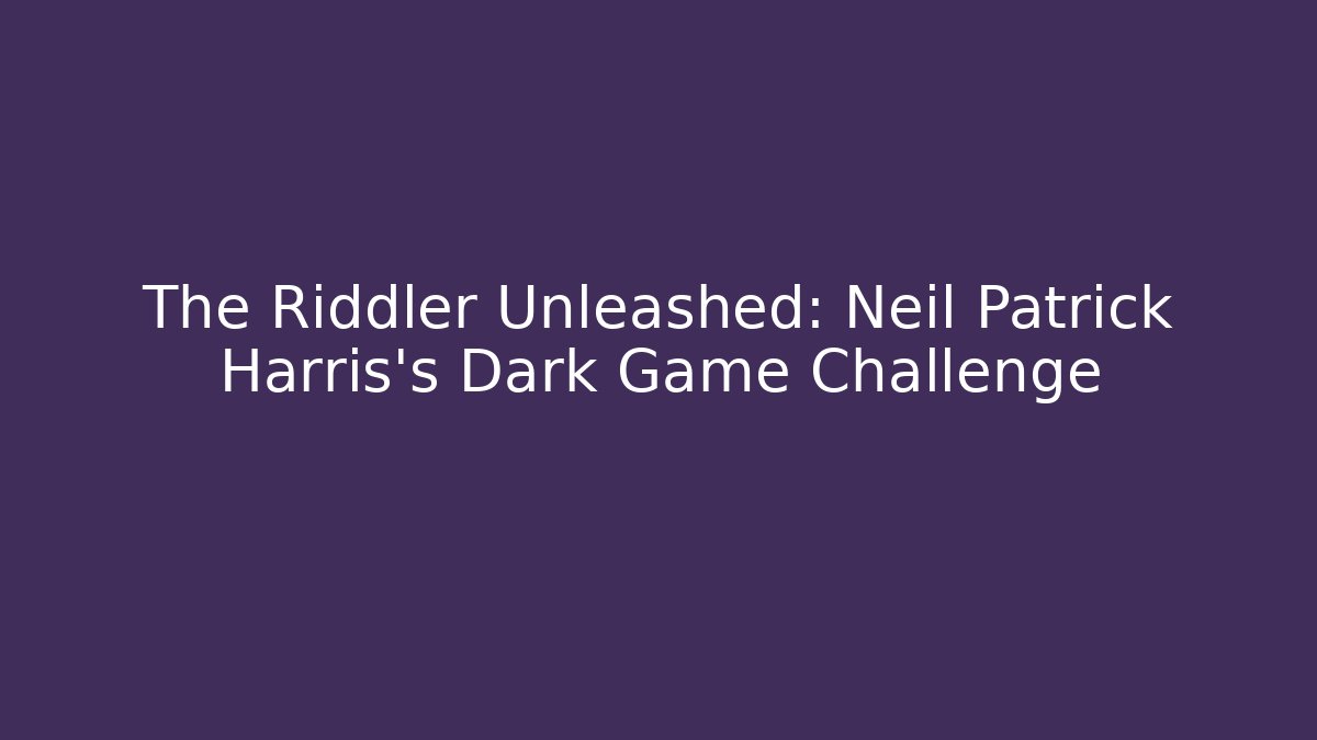 The Riddler Unleashed: Neil Patrick Harris's Dark Game Challenge