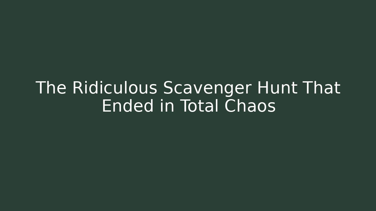 The Ridiculous Scavenger Hunt That Ended in Total Chaos
