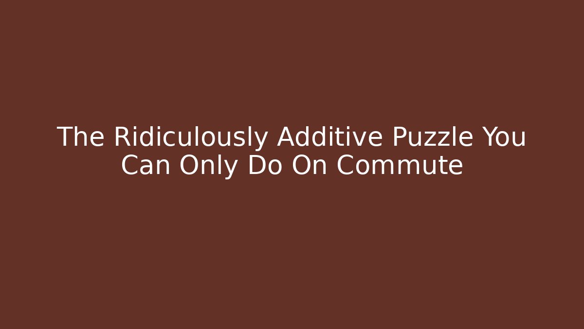The Ridiculously Additive Puzzle You Can Only Do On Commute - Critter Realm