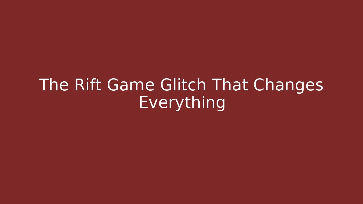 The Rift Game Glitch That Changes Everything