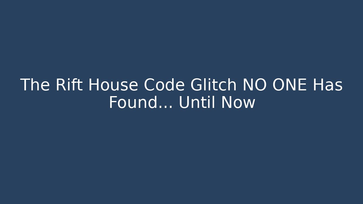 The Rift House Code Glitch NO ONE Has Found... Until Now