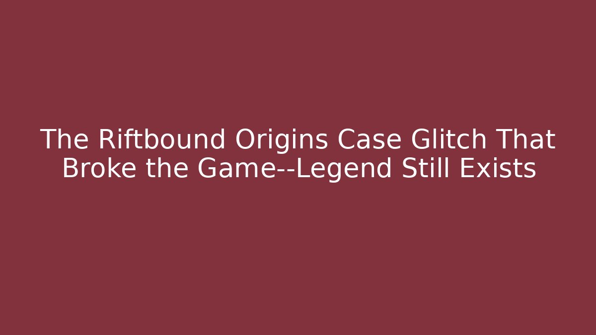 The Riftbound Origins Case Glitch That Broke the Game—Legend Still Exists