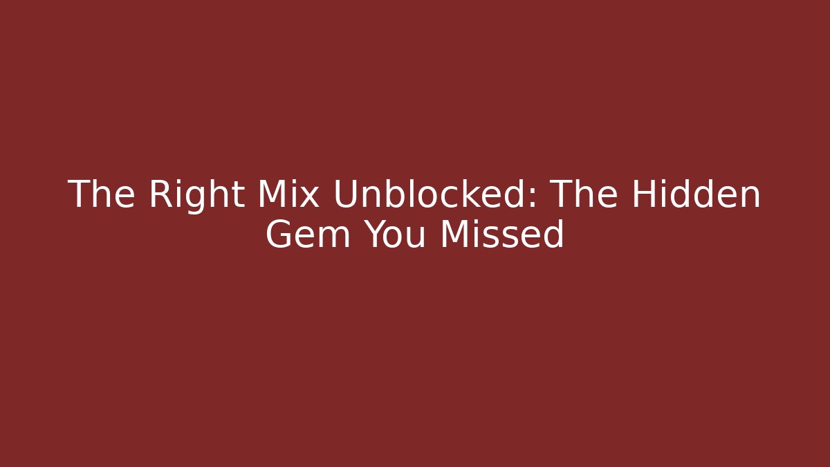 The Right Mix Unblocked: The Hidden Gem You Missed
