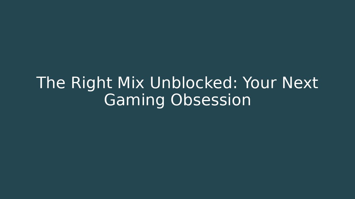 The Right Mix Unblocked: Your Next Gaming Obsession - Critter Realm