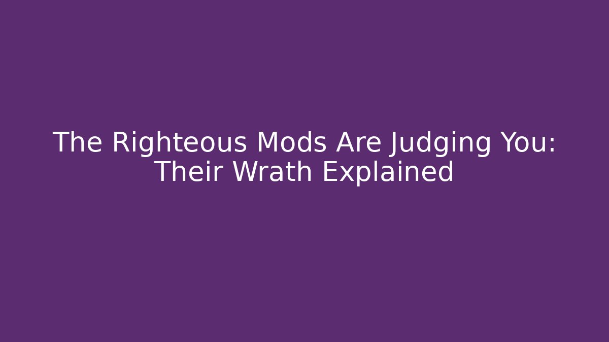 The Righteous Mods Are Judging You: Their Wrath Explained - Critter Realm