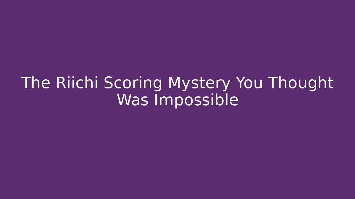 The Riichi Scoring Mystery You Thought Was Impossible