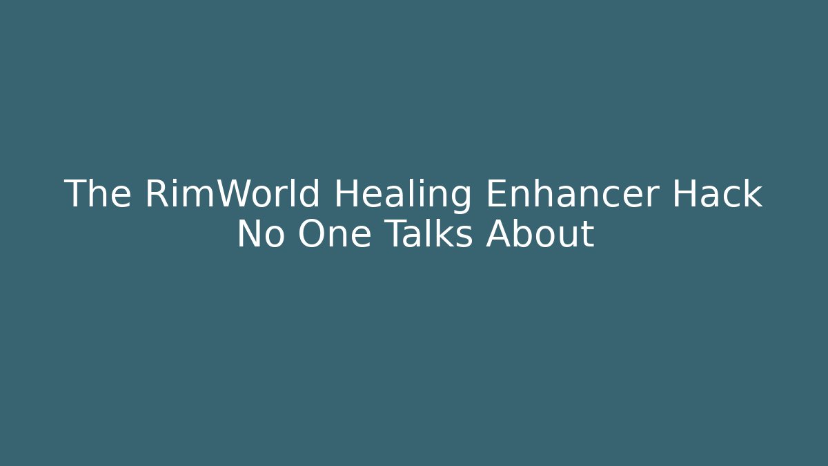 The RimWorld Healing Enhancer Hack No One Talks About