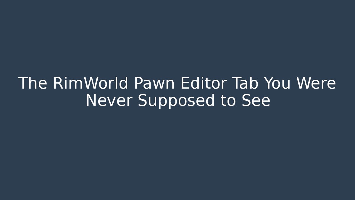 The RimWorld Pawn Editor Tab You Were Never Supposed to See