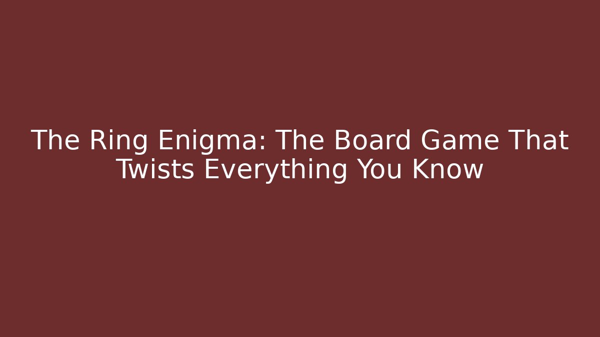 The Ring Enigma: The Board Game That Twists Everything You Know