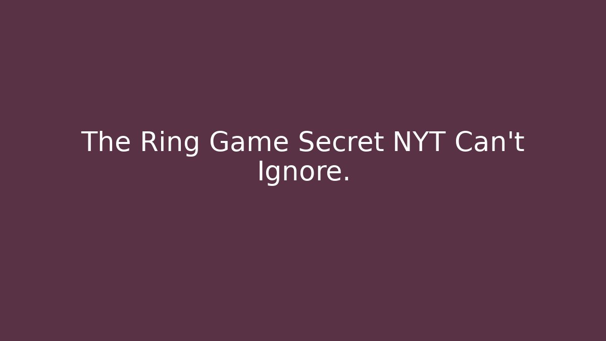 The Ring Game Secret NYT Can't Ignore.