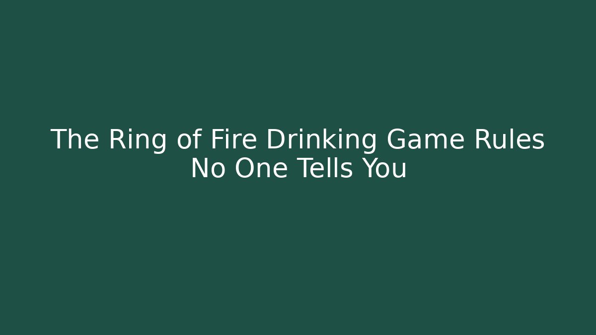 The Ring of Fire Drinking Game Rules No One Tells You - Critter Realm