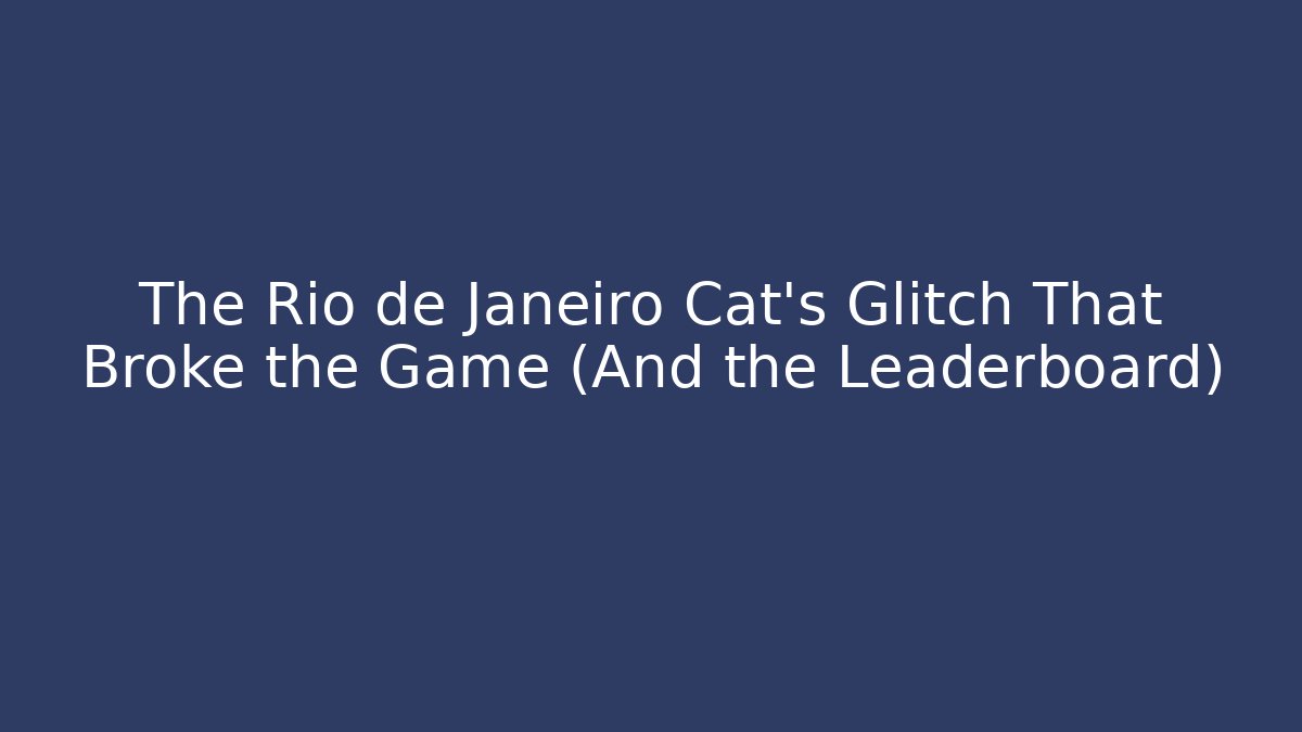 The Rio de Janeiro Cat's Glitch That Broke the Game (And the Leaderboard)