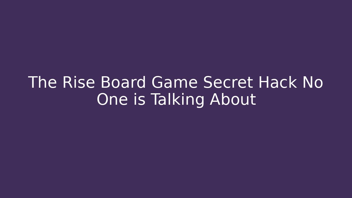 The Rise Board Game Secret Hack No One is Talking About