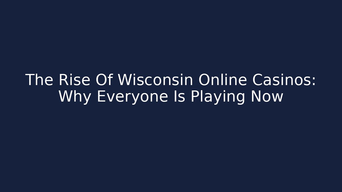 The Rise Of Wisconsin Online Casinos: Why Everyone Is Playing Now