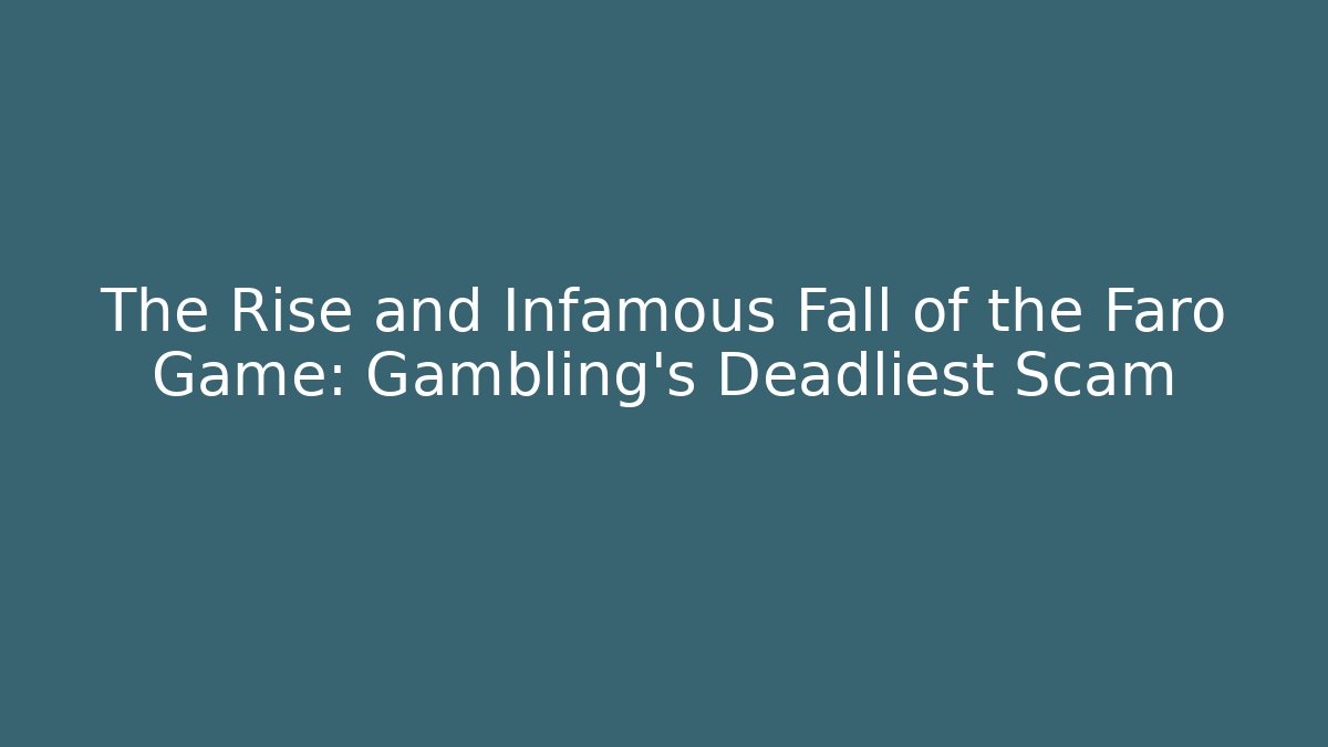 The Rise and Infamous Fall of the Faro Game: Gambling’s Deadliest Scam