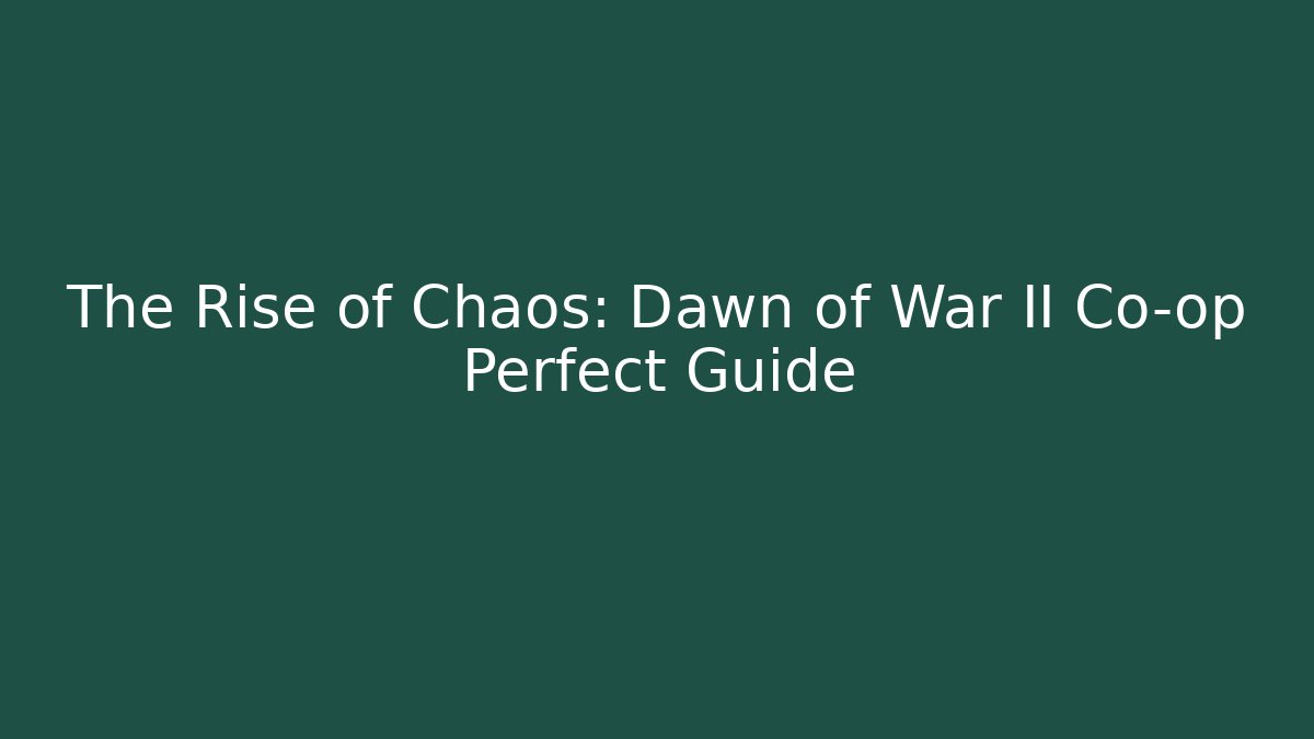 The Rise of Chaos: Dawn of War II Co-op Perfect Guide