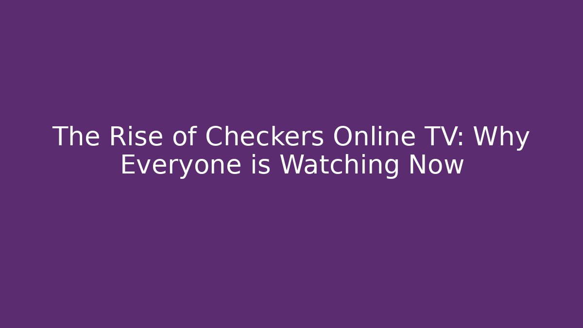 The Rise of Checkers Online TV: Why Everyone is Watching Now