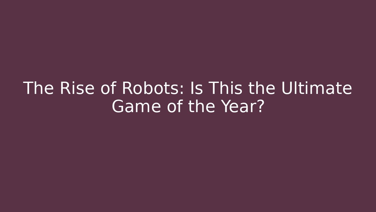 The Rise of Robots: Is This the Ultimate Game of the Year?