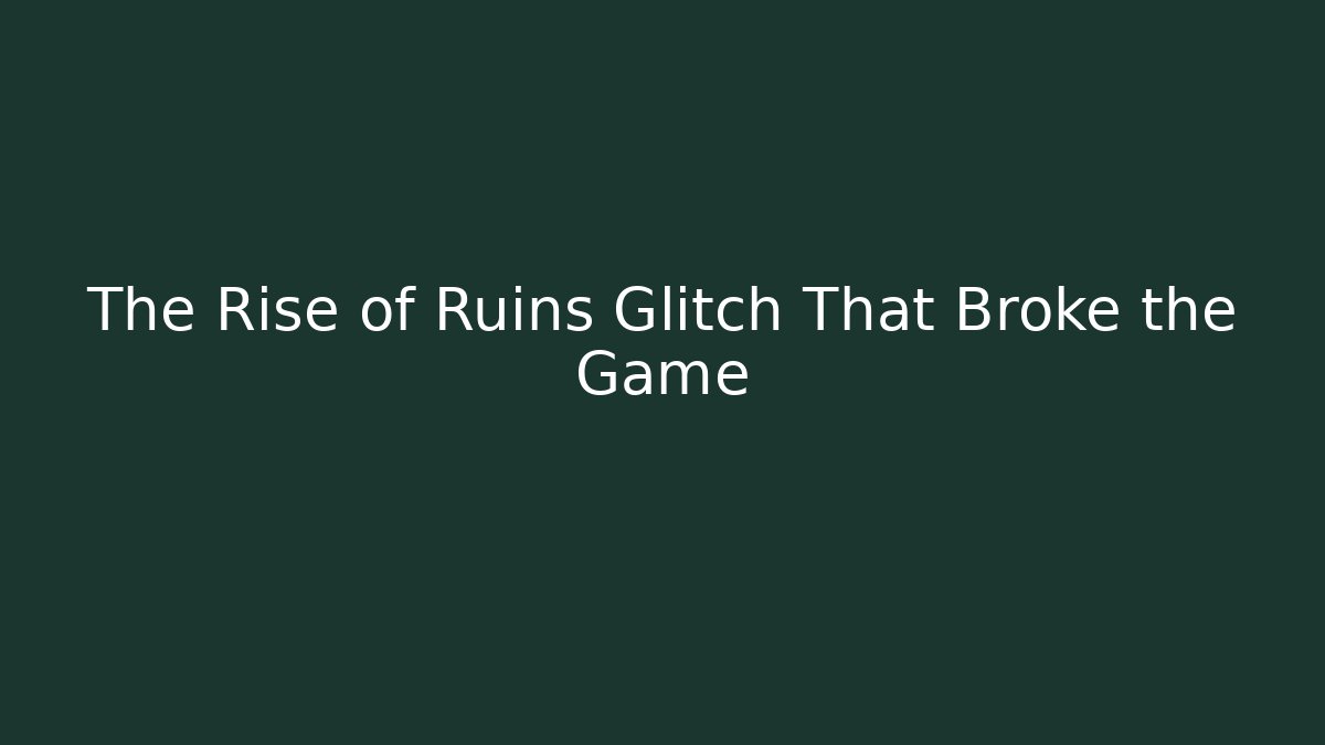 The Rise of Ruins Glitch That Broke the Game
