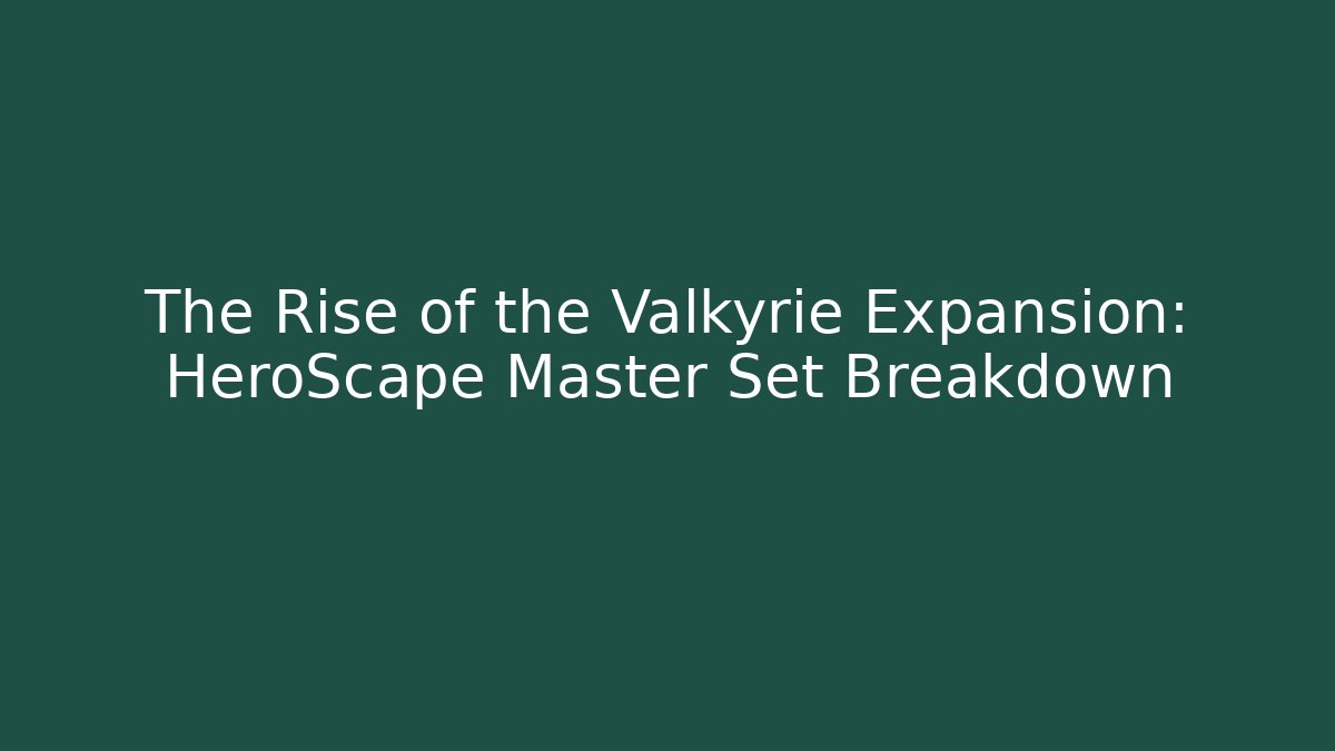 The Rise of the Valkyrie Expansion: HeroScape Master Set Breakdown