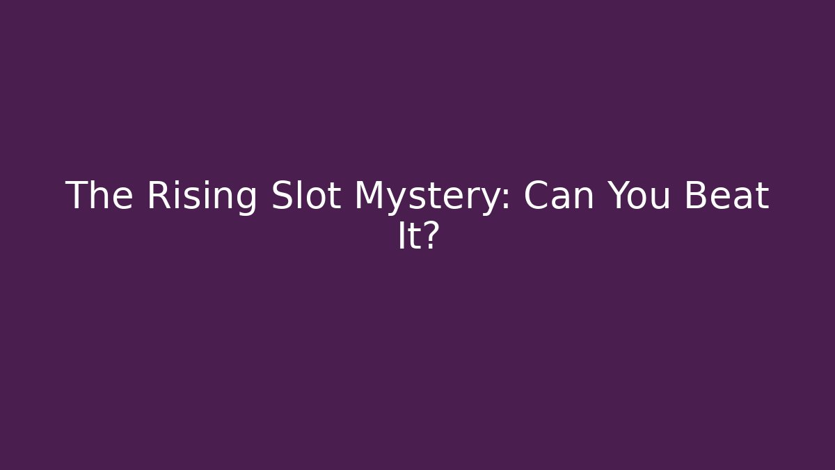 The Rising Slot Mystery: Can You Beat It?