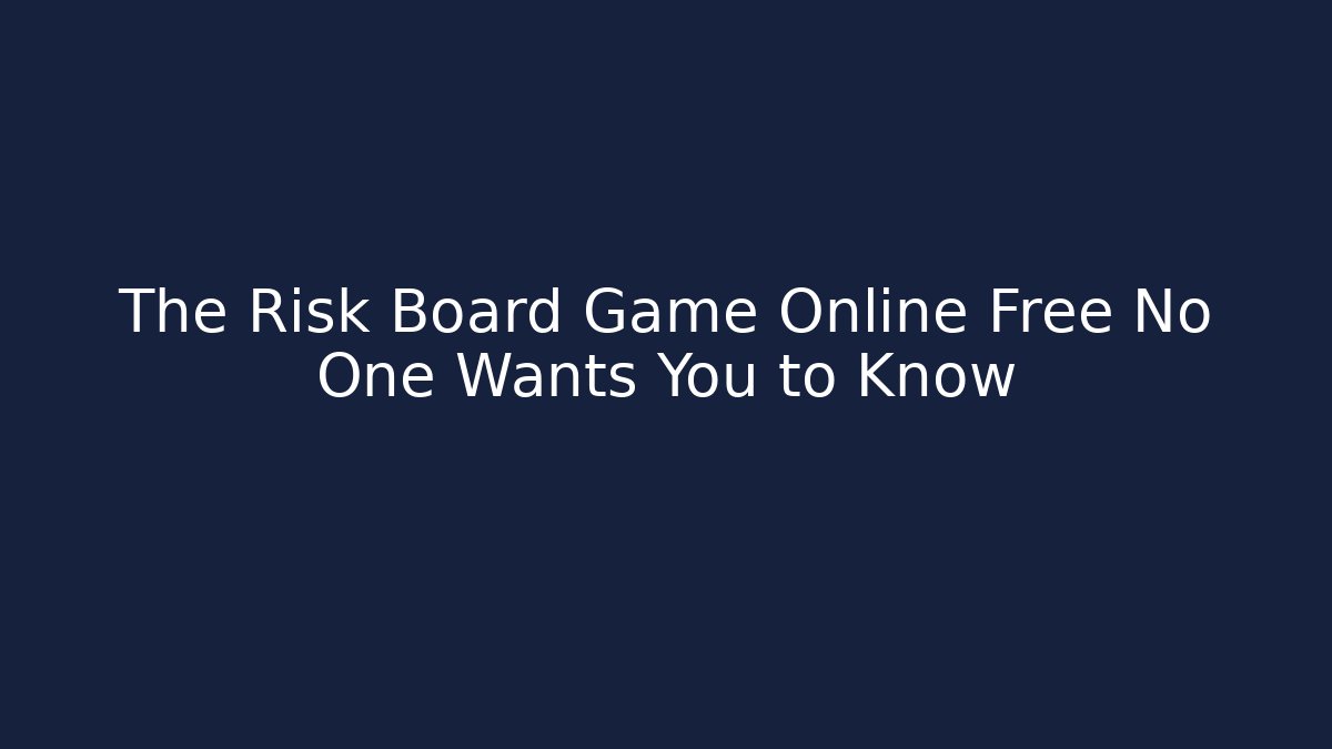 The Risk Board Game Online Free No One Wants You to Know