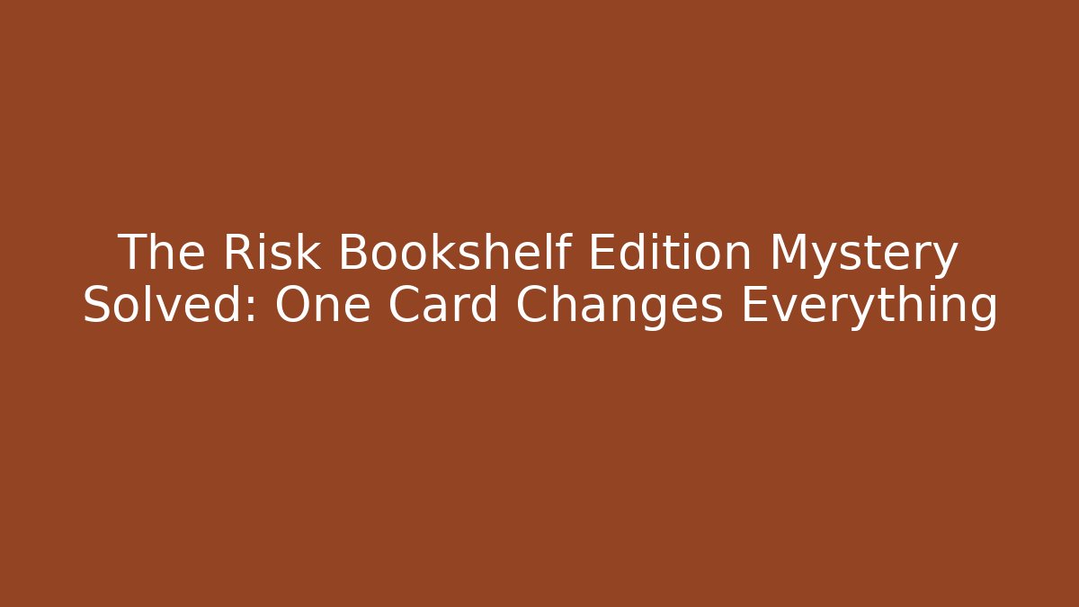 The Risk Bookshelf Edition Mystery Solved: One Card Changes Everything