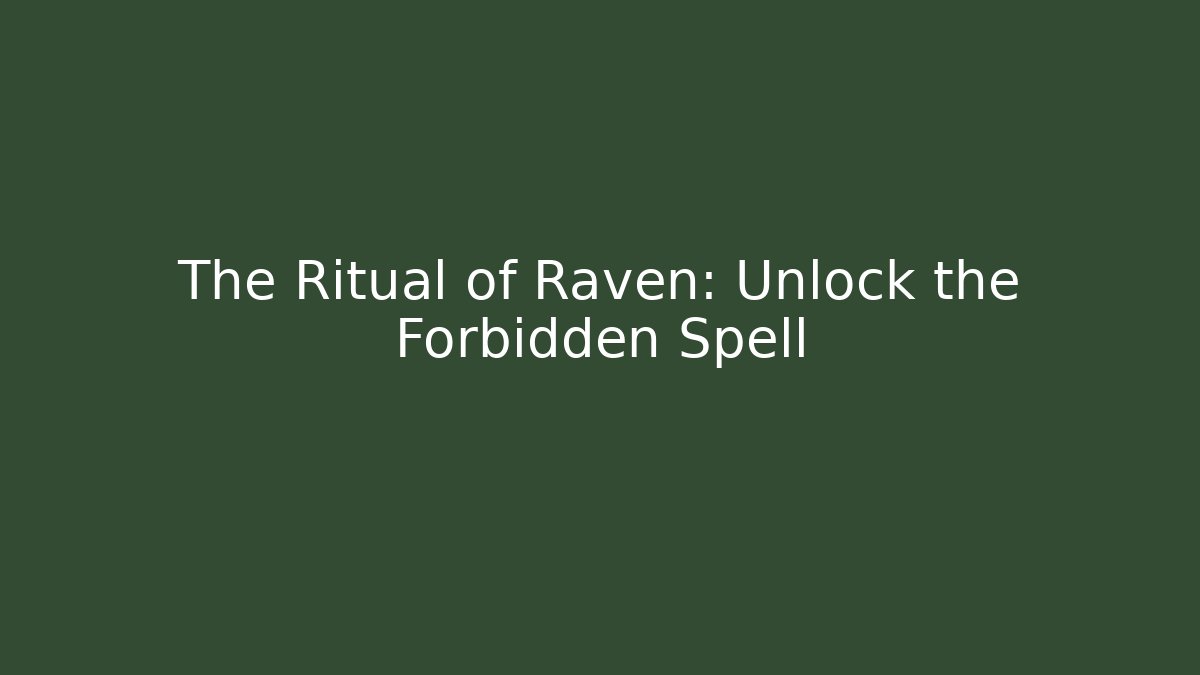 The Ritual of Raven: Unlock the Forbidden Spell