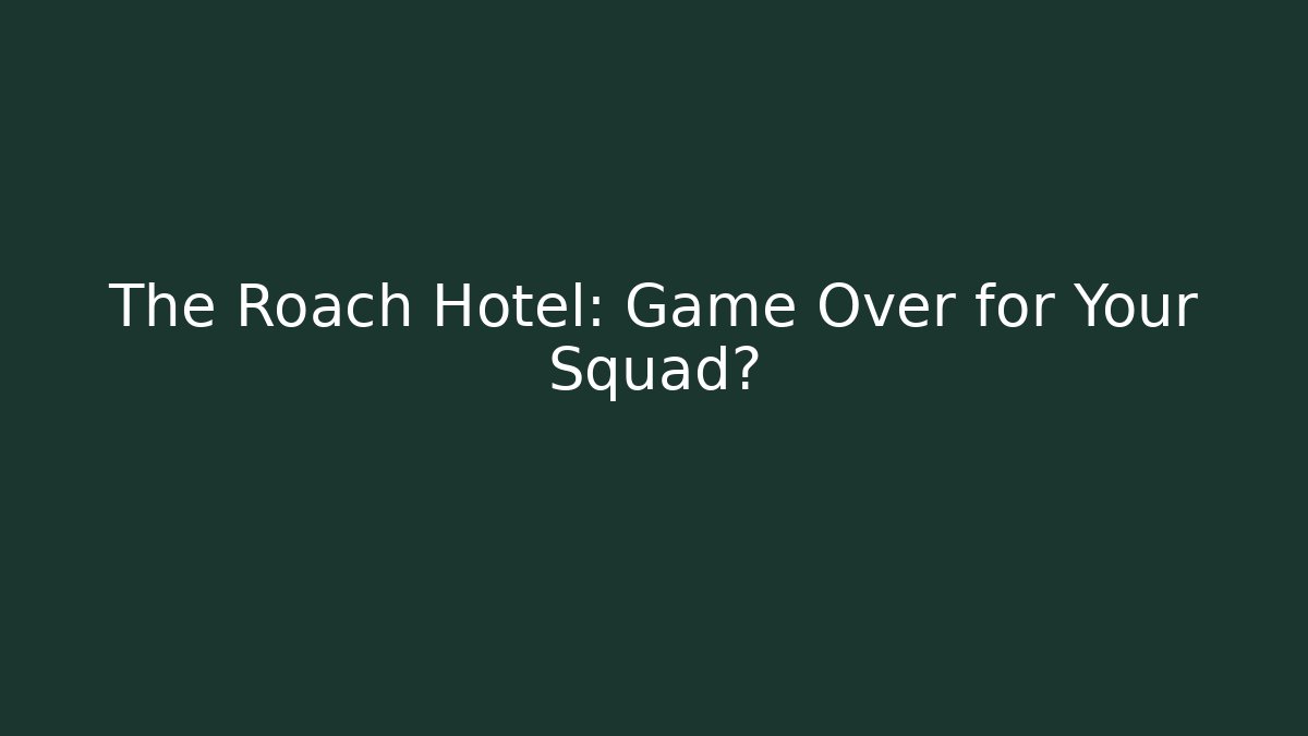 The Roach Hotel: Game Over for Your Squad?