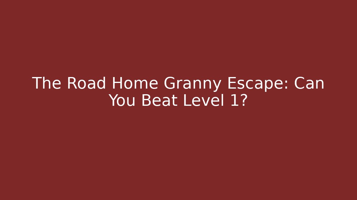 The Road Home Granny Escape: Can You Beat Level 1? - Critter Realm