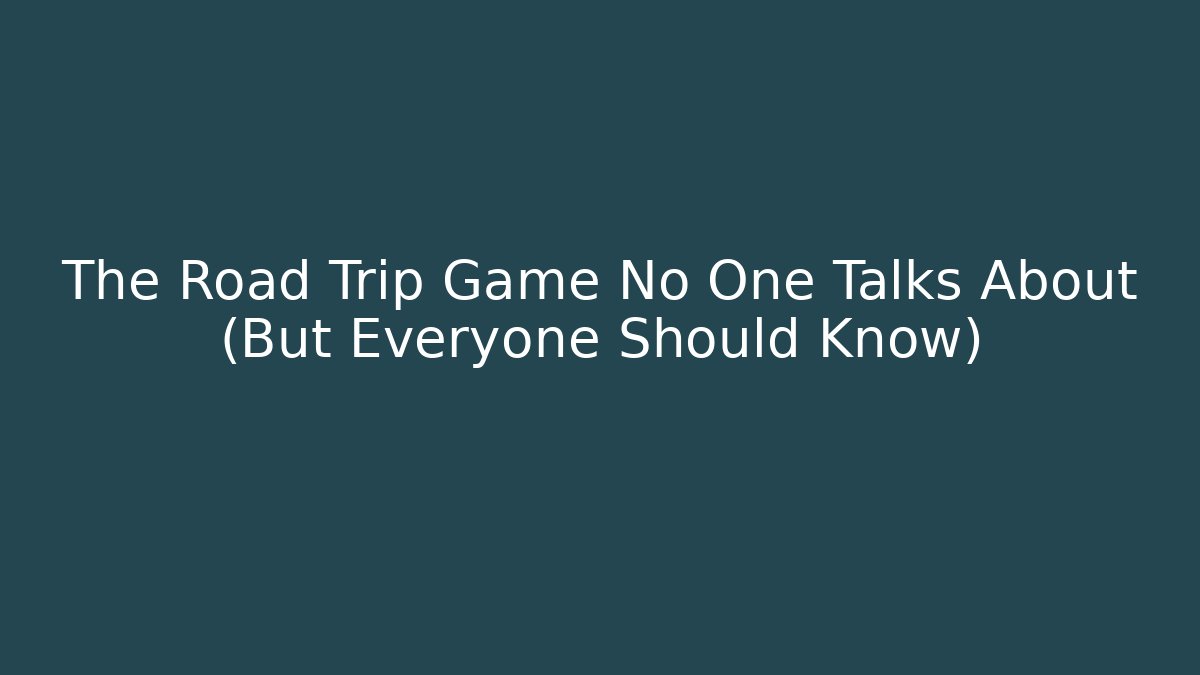 The Road Trip Game No One Talks About (But Everyone Should Know)
