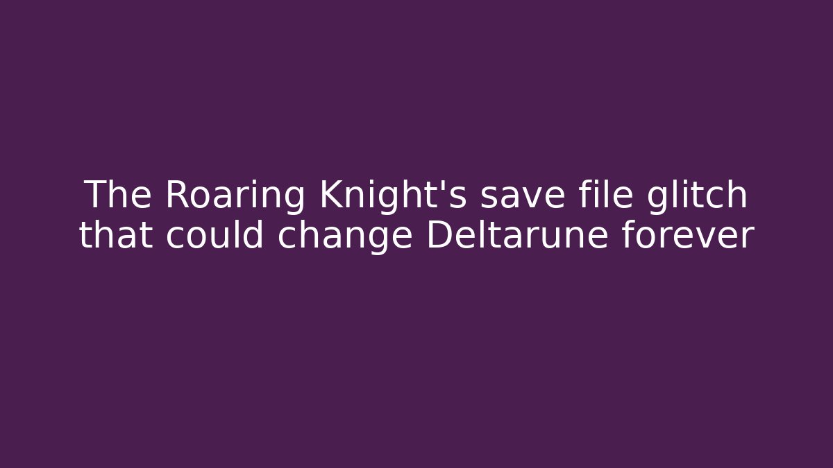 The Roaring Knight's save file glitch that could change Deltarune forever